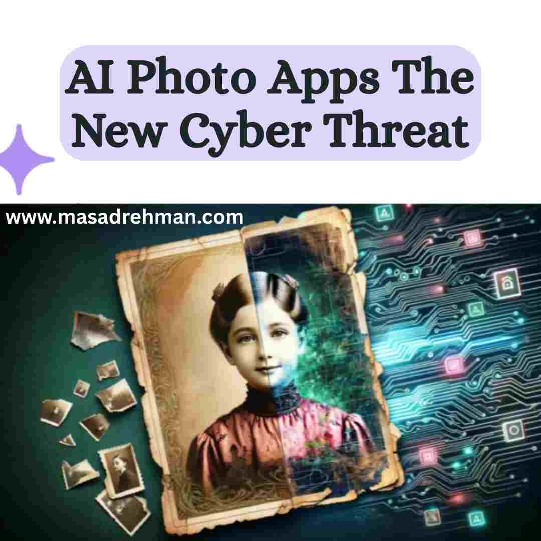 AI Photo Apps the New Cyber Threat Muhammad Asad Ul Rehman